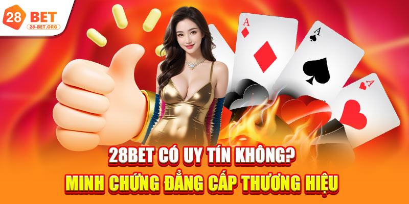 28bet Có Uy Tín Không? Minh Chứng Đẳng Cấp Thương Hiệu 