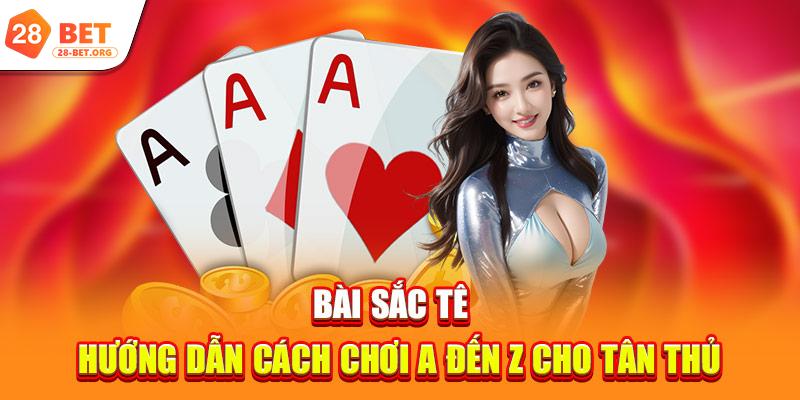 Bài Sắc Tê | Hướng Dẫn Cách Chơi A Đến Z Cho Tân Thủ