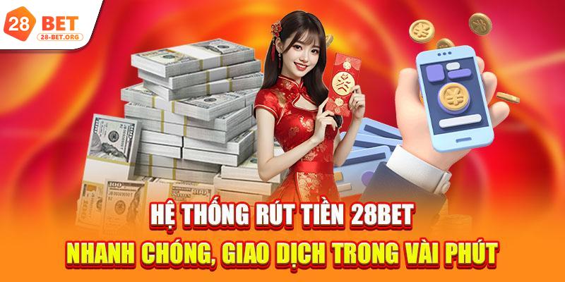 Hệ thống rút tiền 28bet nhanh chóng, giao dịch trong vài phút