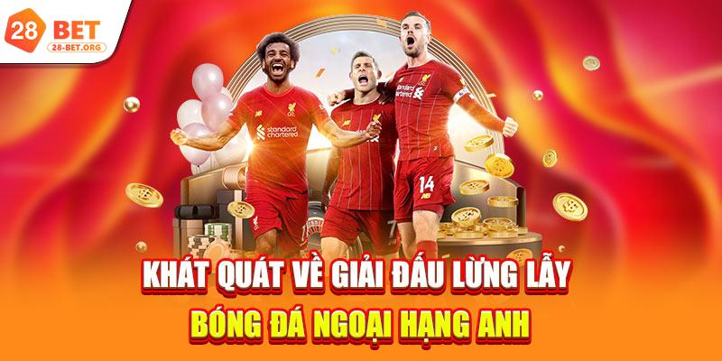 Khát quát về giải đấu lừng lẫy bóng đá Ngoại Hạng Anh