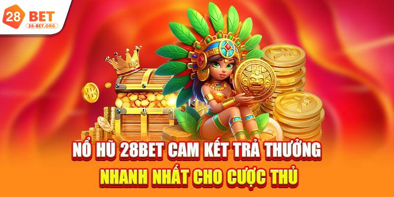 Nổ hũ 28bet cam kết trả thưởng nhanh nhất cho cược thủ