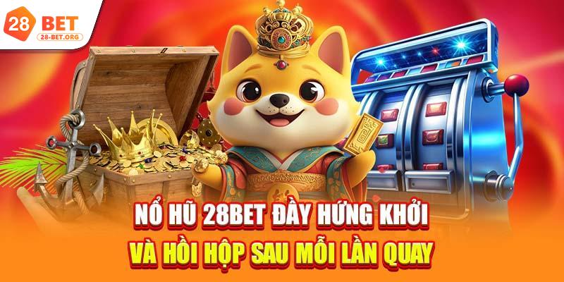 Nổ hũ 28bet đầy hứng khởi và hồi hộp sau mỗi lần quay