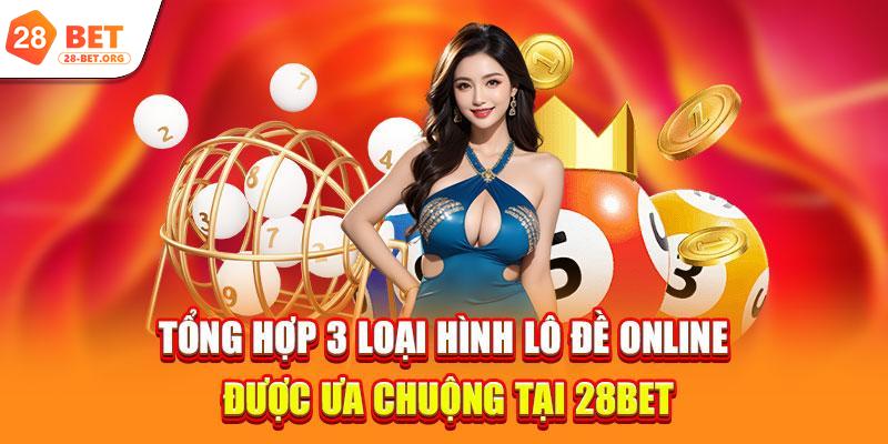 Tổng hợp 3 loại hình lô đề online được ưa chuộng tại 28bet
