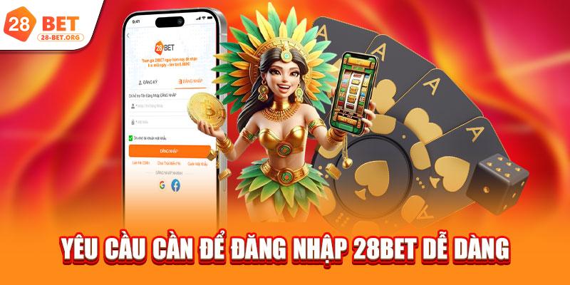 Yêu cầu cần để đăng nhập 28bet dễ dàng